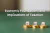 Economic Foundations and Implications of Taxation