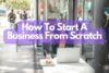 How To Start A Business From Scratch