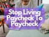 Stop Living Paycheck To Paycheck
