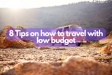 8 Tips on how to travel with low budget