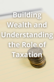 Building Wealth and Understanding the Role of Taxation