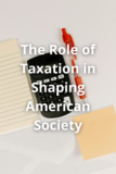 The Role of Taxation in Shaping American Society